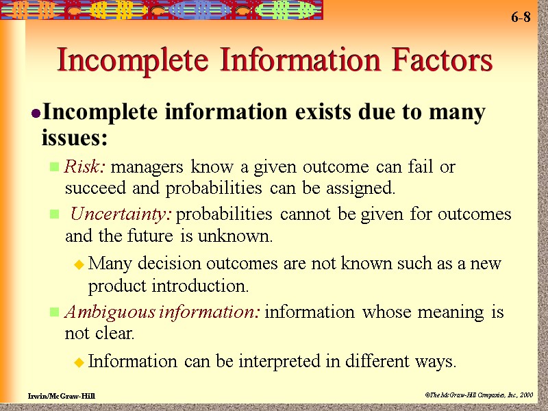 Incomplete Information Factors Incomplete information exists due to many issues: Risk: managers know a
